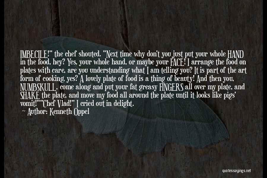 Kenneth Oppel Quotes: Imbecile! The Chef Shouted. Next Time Why Don't You Just Put Your Whole Hand In The Food, Hey? Yes, Your