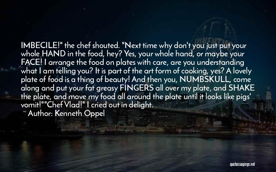 Kenneth Oppel Quotes: Imbecile! The Chef Shouted. Next Time Why Don't You Just Put Your Whole Hand In The Food, Hey? Yes, Your