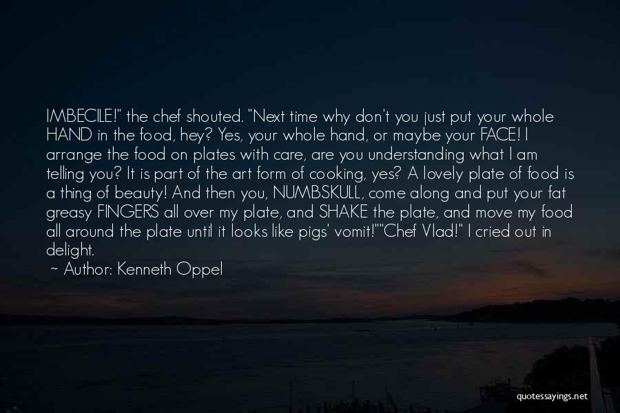 Kenneth Oppel Quotes: Imbecile! The Chef Shouted. Next Time Why Don't You Just Put Your Whole Hand In The Food, Hey? Yes, Your