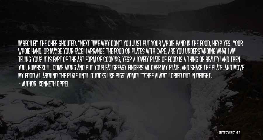 Kenneth Oppel Quotes: Imbecile! The Chef Shouted. Next Time Why Don't You Just Put Your Whole Hand In The Food, Hey? Yes, Your