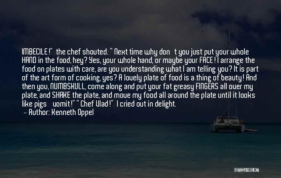 Kenneth Oppel Quotes: Imbecile! The Chef Shouted. Next Time Why Don't You Just Put Your Whole Hand In The Food, Hey? Yes, Your