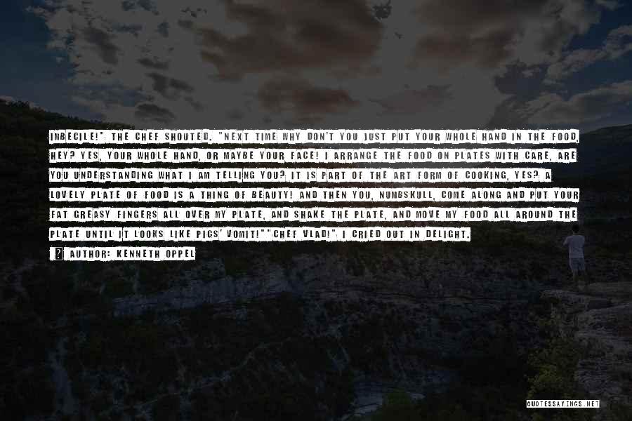Kenneth Oppel Quotes: Imbecile! The Chef Shouted. Next Time Why Don't You Just Put Your Whole Hand In The Food, Hey? Yes, Your
