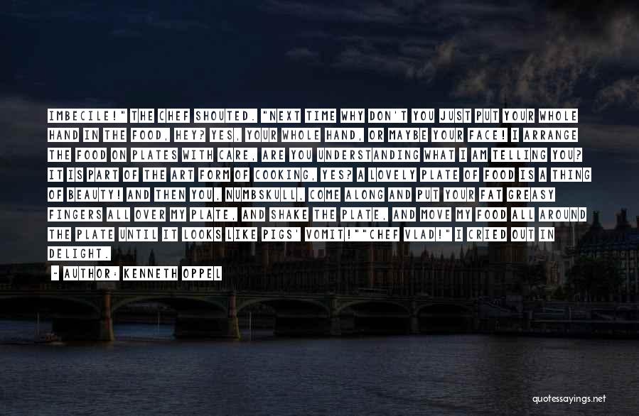 Kenneth Oppel Quotes: Imbecile! The Chef Shouted. Next Time Why Don't You Just Put Your Whole Hand In The Food, Hey? Yes, Your