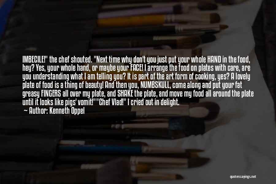 Kenneth Oppel Quotes: Imbecile! The Chef Shouted. Next Time Why Don't You Just Put Your Whole Hand In The Food, Hey? Yes, Your