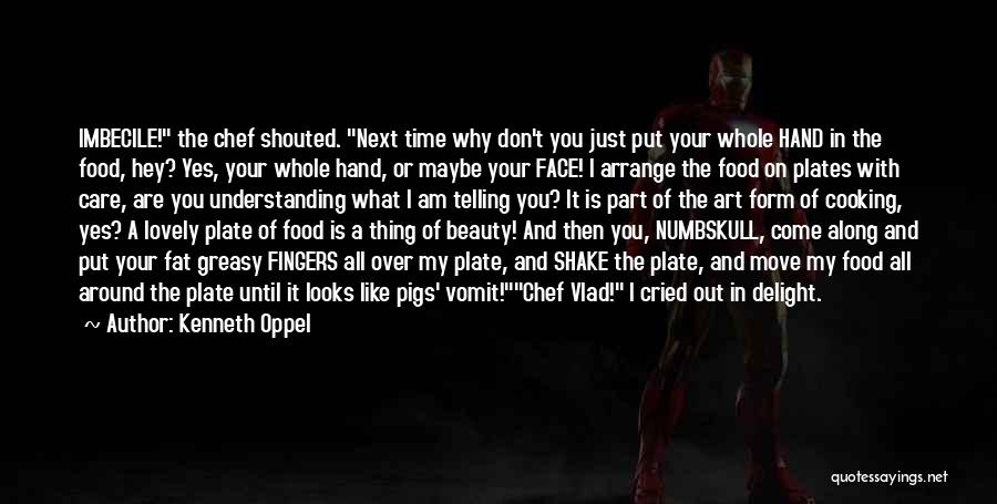 Kenneth Oppel Quotes: Imbecile! The Chef Shouted. Next Time Why Don't You Just Put Your Whole Hand In The Food, Hey? Yes, Your