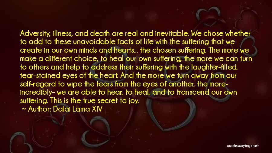 Dalai Lama XIV Quotes: Adversity, Illness, And Death Are Real And Inevitable. We Chose Whether To Add To These Unavoidable Facts Of Life With