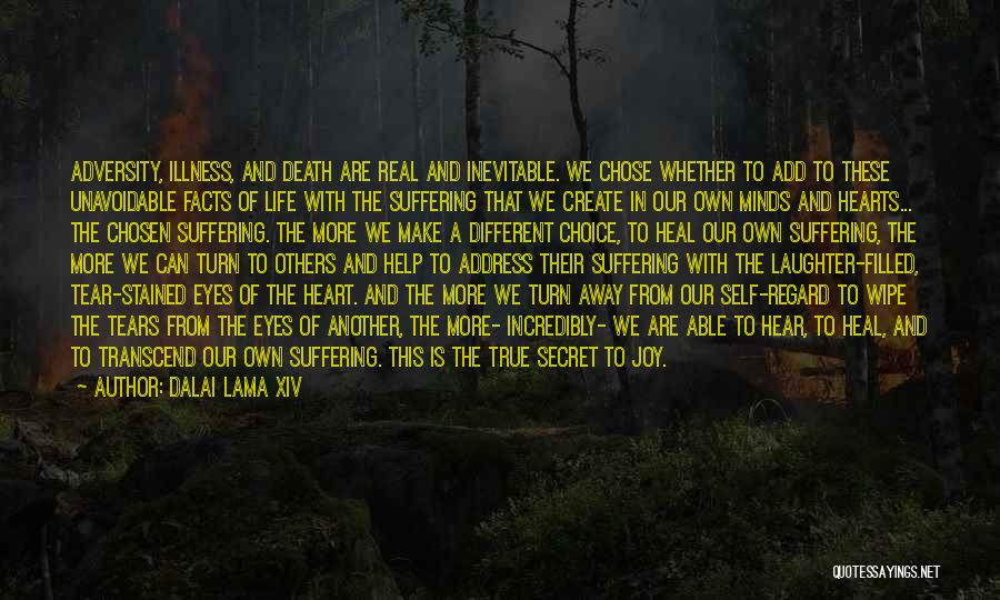 Dalai Lama XIV Quotes: Adversity, Illness, And Death Are Real And Inevitable. We Chose Whether To Add To These Unavoidable Facts Of Life With