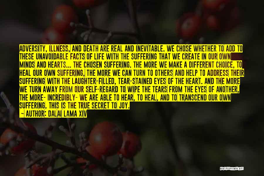 Dalai Lama XIV Quotes: Adversity, Illness, And Death Are Real And Inevitable. We Chose Whether To Add To These Unavoidable Facts Of Life With