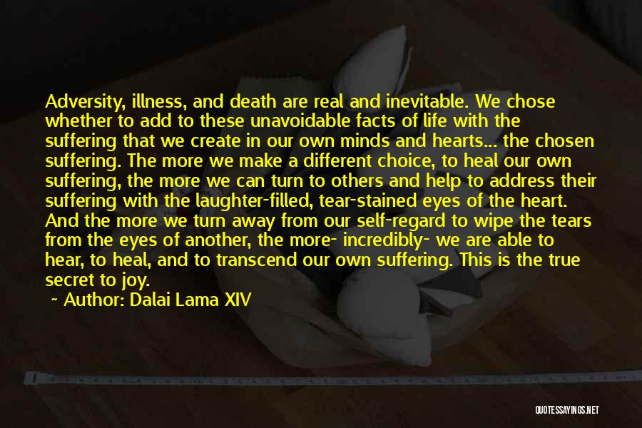 Dalai Lama XIV Quotes: Adversity, Illness, And Death Are Real And Inevitable. We Chose Whether To Add To These Unavoidable Facts Of Life With