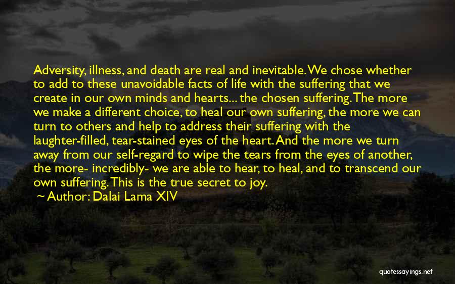 Dalai Lama XIV Quotes: Adversity, Illness, And Death Are Real And Inevitable. We Chose Whether To Add To These Unavoidable Facts Of Life With