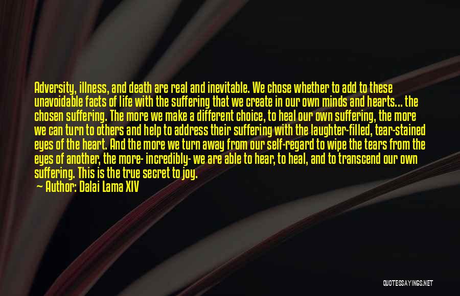 Dalai Lama XIV Quotes: Adversity, Illness, And Death Are Real And Inevitable. We Chose Whether To Add To These Unavoidable Facts Of Life With