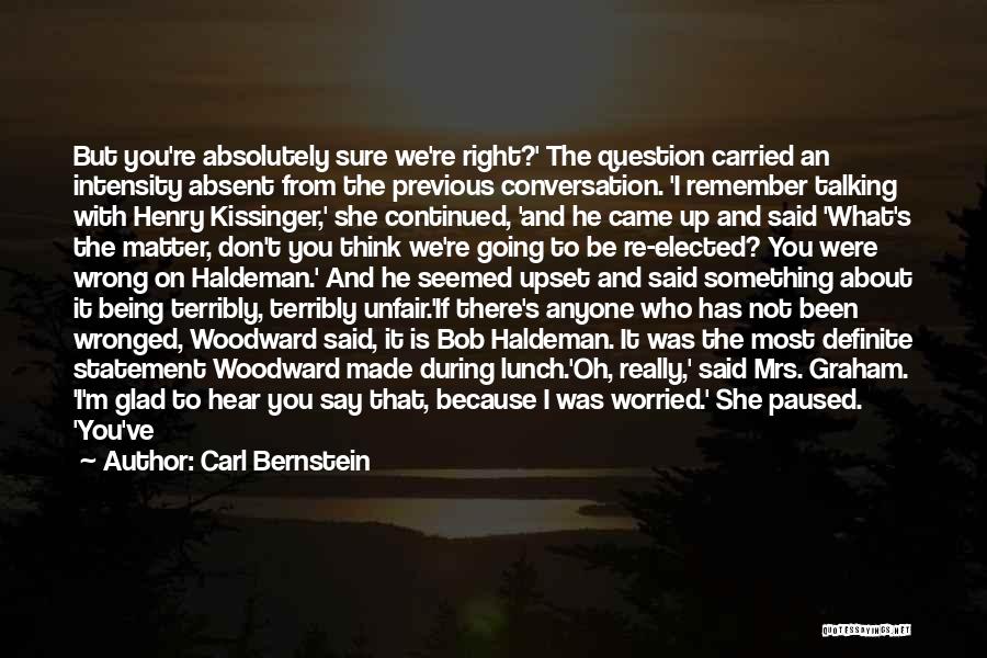 Carl Bernstein Quotes: But You're Absolutely Sure We're Right?' The Question Carried An Intensity Absent From The Previous Conversation. 'i Remember Talking With