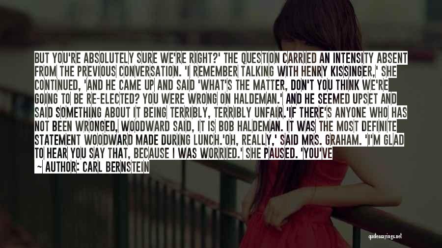 Carl Bernstein Quotes: But You're Absolutely Sure We're Right?' The Question Carried An Intensity Absent From The Previous Conversation. 'i Remember Talking With