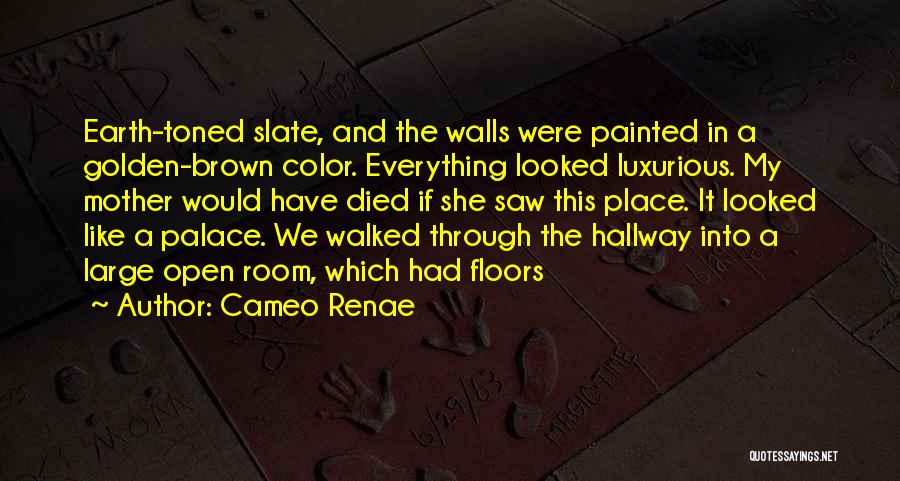 Cameo Renae Quotes: Earth-toned Slate, And The Walls Were Painted In A Golden-brown Color. Everything Looked Luxurious. My Mother Would Have Died If