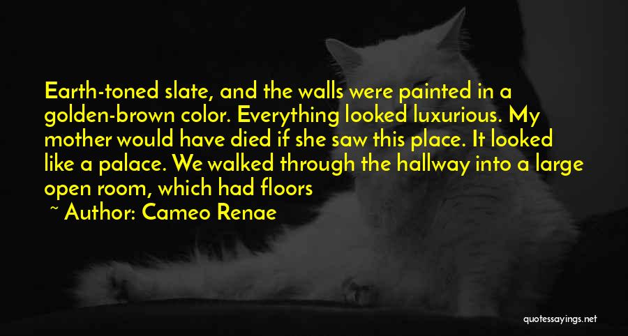 Cameo Renae Quotes: Earth-toned Slate, And The Walls Were Painted In A Golden-brown Color. Everything Looked Luxurious. My Mother Would Have Died If