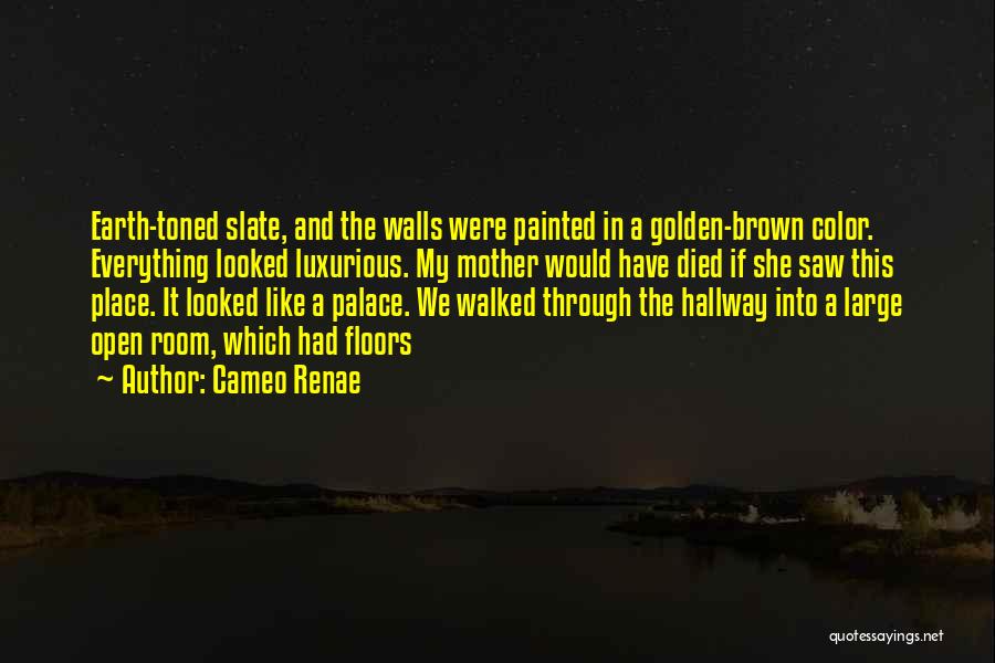 Cameo Renae Quotes: Earth-toned Slate, And The Walls Were Painted In A Golden-brown Color. Everything Looked Luxurious. My Mother Would Have Died If