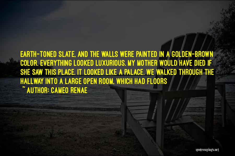 Cameo Renae Quotes: Earth-toned Slate, And The Walls Were Painted In A Golden-brown Color. Everything Looked Luxurious. My Mother Would Have Died If