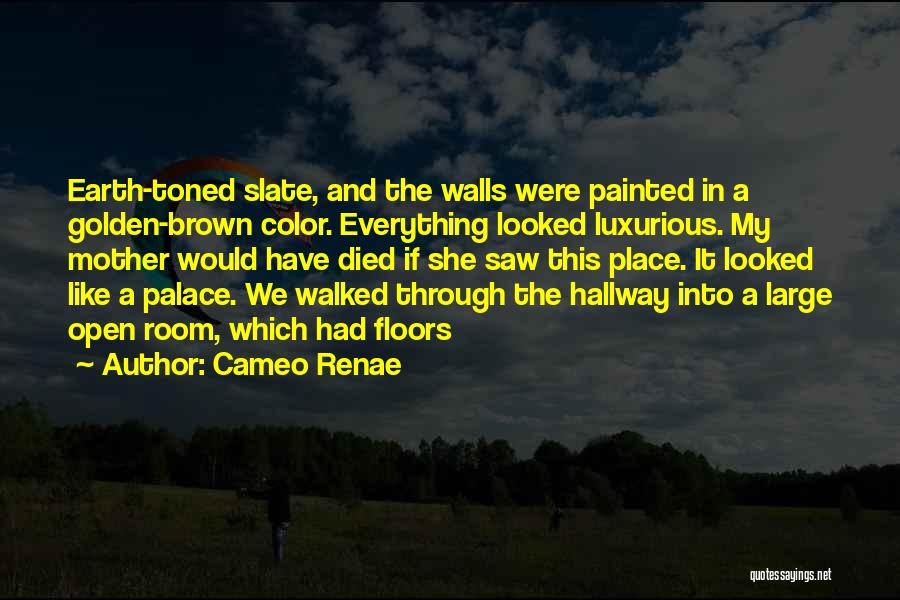 Cameo Renae Quotes: Earth-toned Slate, And The Walls Were Painted In A Golden-brown Color. Everything Looked Luxurious. My Mother Would Have Died If