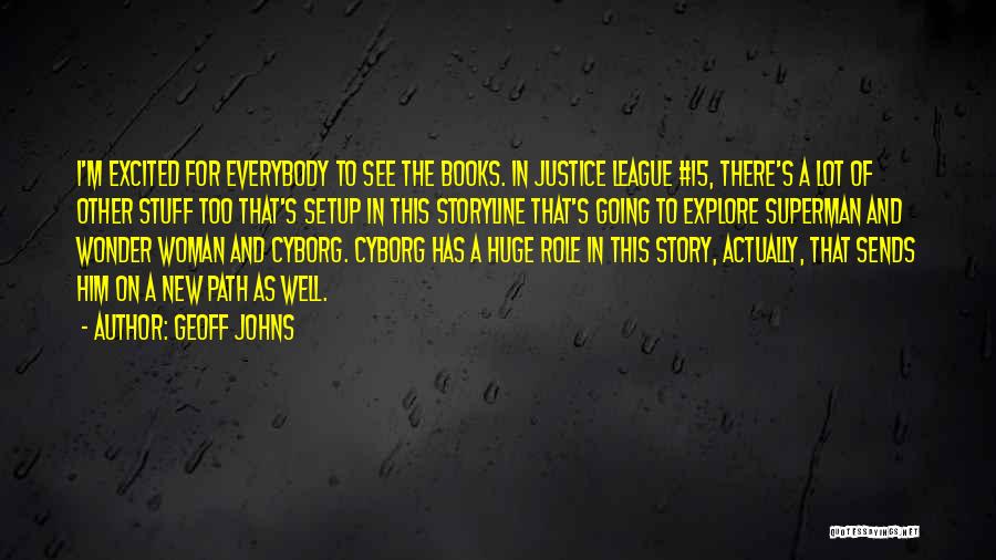 Geoff Johns Quotes: I'm Excited For Everybody To See The Books. In Justice League #15, There's A Lot Of Other Stuff Too That's