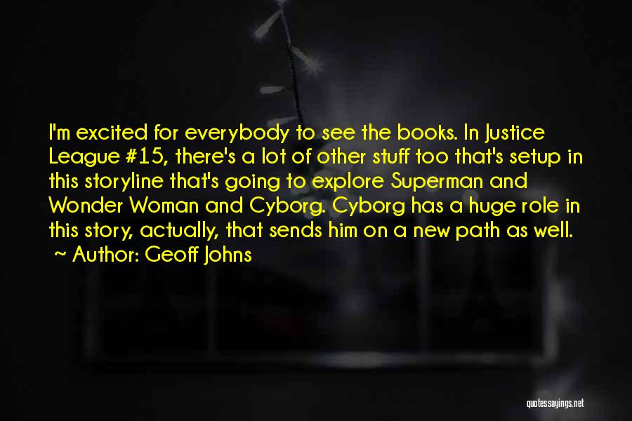 Geoff Johns Quotes: I'm Excited For Everybody To See The Books. In Justice League #15, There's A Lot Of Other Stuff Too That's