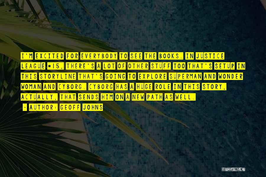 Geoff Johns Quotes: I'm Excited For Everybody To See The Books. In Justice League #15, There's A Lot Of Other Stuff Too That's