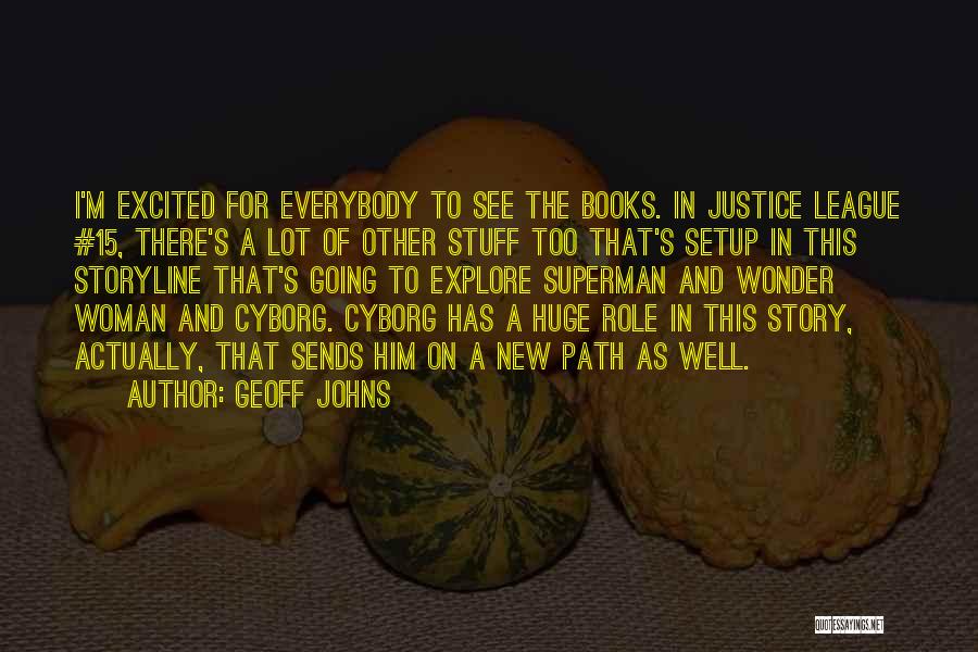 Geoff Johns Quotes: I'm Excited For Everybody To See The Books. In Justice League #15, There's A Lot Of Other Stuff Too That's