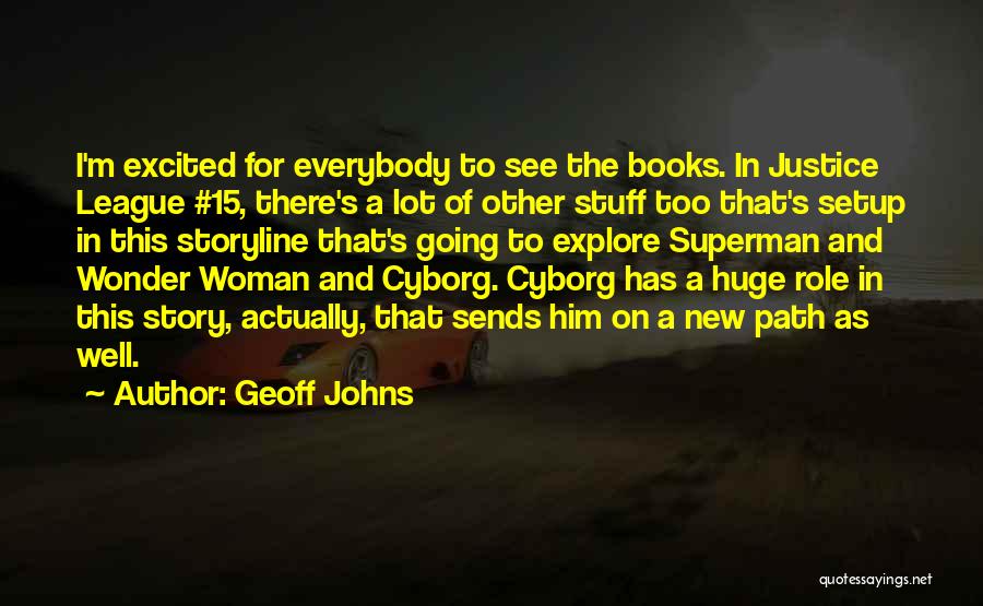 Geoff Johns Quotes: I'm Excited For Everybody To See The Books. In Justice League #15, There's A Lot Of Other Stuff Too That's