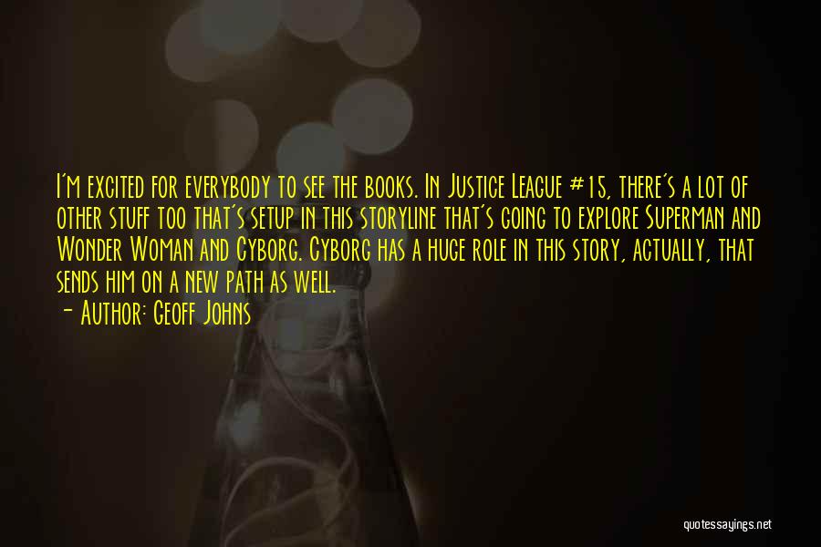 Geoff Johns Quotes: I'm Excited For Everybody To See The Books. In Justice League #15, There's A Lot Of Other Stuff Too That's