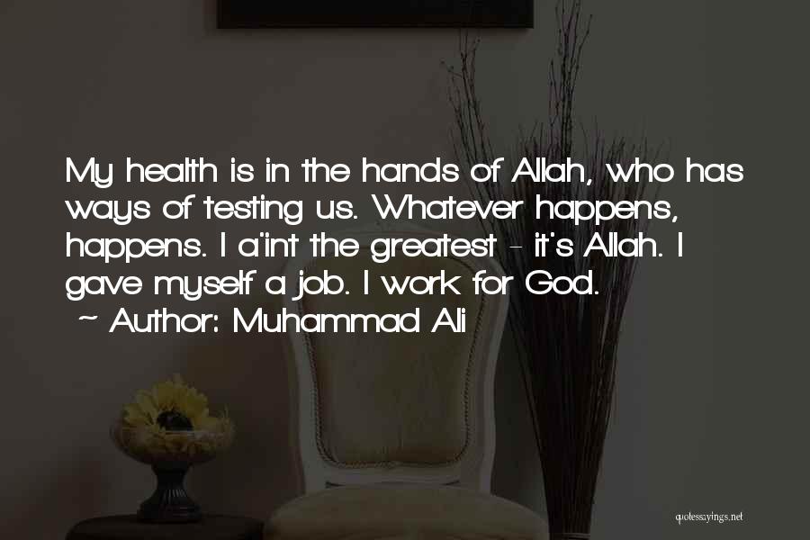 Muhammad Ali Quotes: My Health Is In The Hands Of Allah, Who Has Ways Of Testing Us. Whatever Happens, Happens. I A'int The