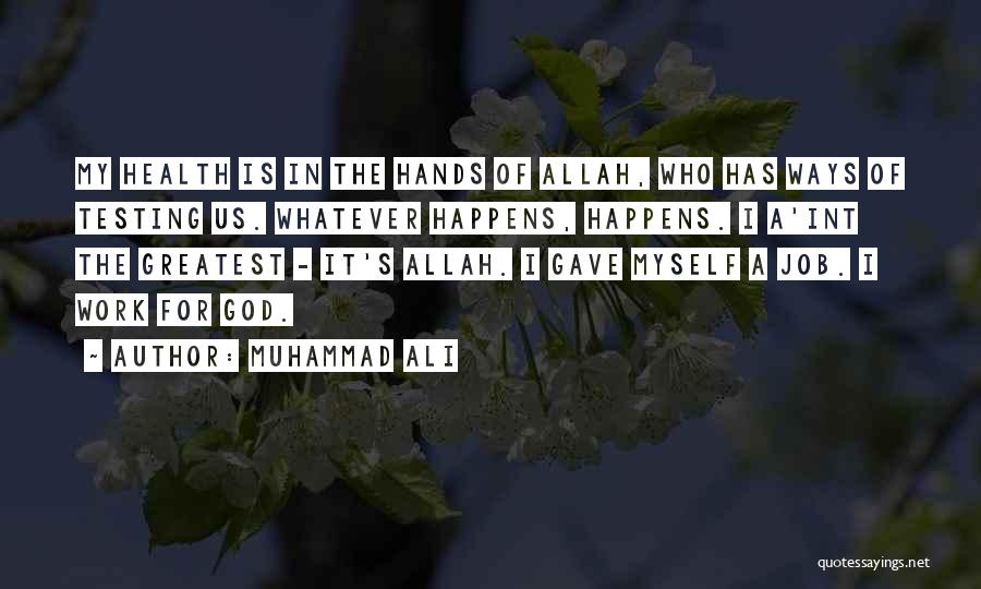 Muhammad Ali Quotes: My Health Is In The Hands Of Allah, Who Has Ways Of Testing Us. Whatever Happens, Happens. I A'int The