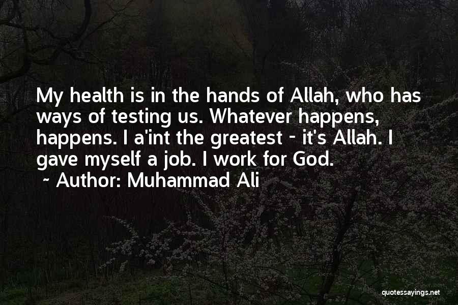 Muhammad Ali Quotes: My Health Is In The Hands Of Allah, Who Has Ways Of Testing Us. Whatever Happens, Happens. I A'int The