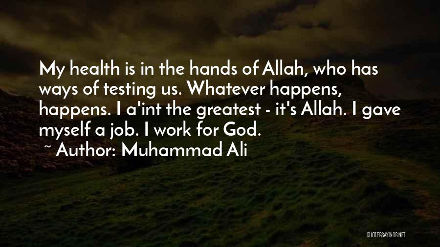 Muhammad Ali Quotes: My Health Is In The Hands Of Allah, Who Has Ways Of Testing Us. Whatever Happens, Happens. I A'int The