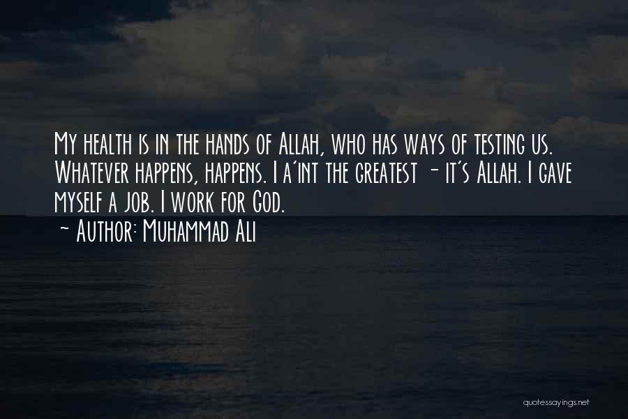 Muhammad Ali Quotes: My Health Is In The Hands Of Allah, Who Has Ways Of Testing Us. Whatever Happens, Happens. I A'int The