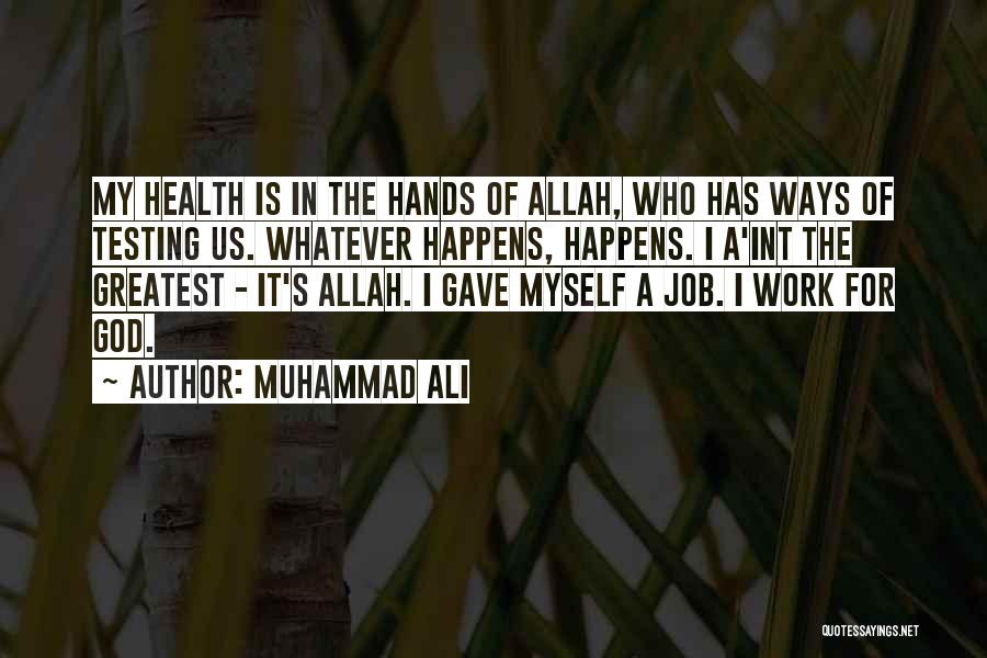 Muhammad Ali Quotes: My Health Is In The Hands Of Allah, Who Has Ways Of Testing Us. Whatever Happens, Happens. I A'int The