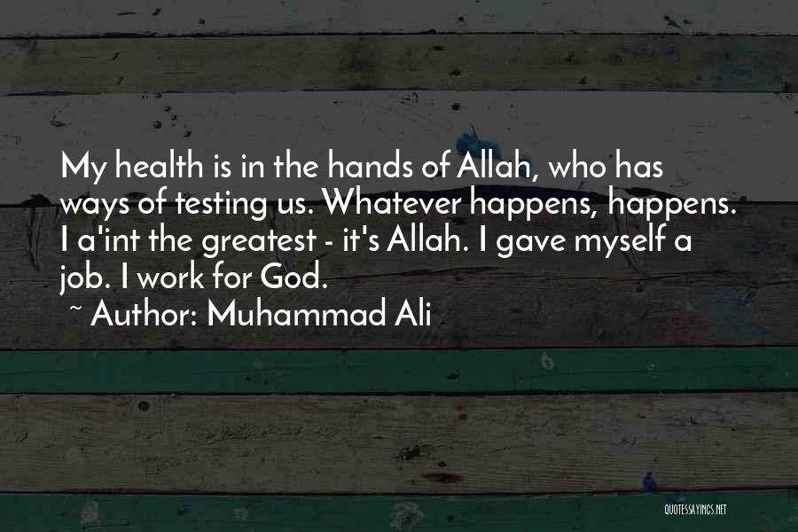 Muhammad Ali Quotes: My Health Is In The Hands Of Allah, Who Has Ways Of Testing Us. Whatever Happens, Happens. I A'int The