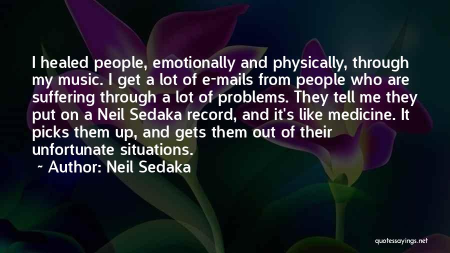 Neil Sedaka Quotes: I Healed People, Emotionally And Physically, Through My Music. I Get A Lot Of E-mails From People Who Are Suffering