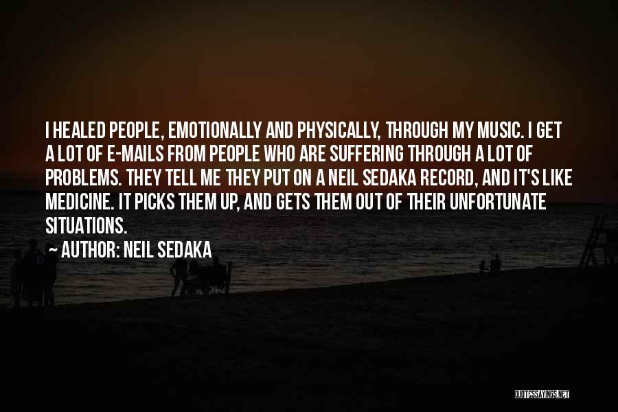 Neil Sedaka Quotes: I Healed People, Emotionally And Physically, Through My Music. I Get A Lot Of E-mails From People Who Are Suffering