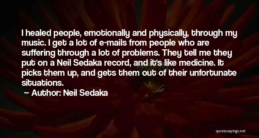 Neil Sedaka Quotes: I Healed People, Emotionally And Physically, Through My Music. I Get A Lot Of E-mails From People Who Are Suffering
