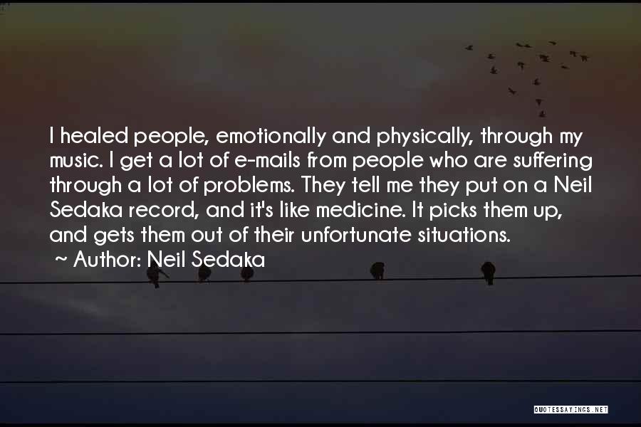 Neil Sedaka Quotes: I Healed People, Emotionally And Physically, Through My Music. I Get A Lot Of E-mails From People Who Are Suffering