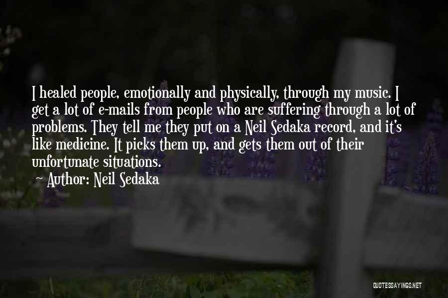 Neil Sedaka Quotes: I Healed People, Emotionally And Physically, Through My Music. I Get A Lot Of E-mails From People Who Are Suffering