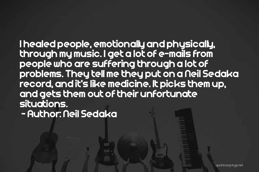 Neil Sedaka Quotes: I Healed People, Emotionally And Physically, Through My Music. I Get A Lot Of E-mails From People Who Are Suffering