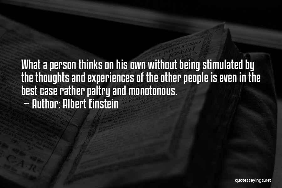 Albert Einstein Quotes: What A Person Thinks On His Own Without Being Stimulated By The Thoughts And Experiences Of The Other People Is