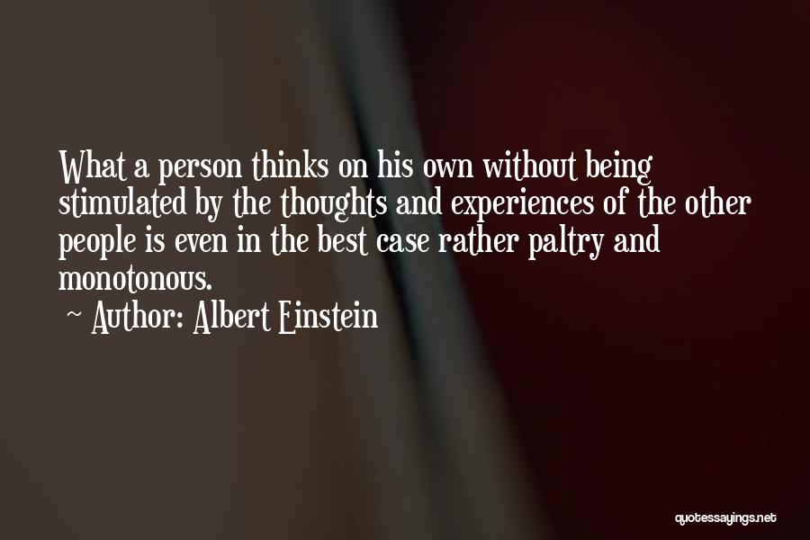 Albert Einstein Quotes: What A Person Thinks On His Own Without Being Stimulated By The Thoughts And Experiences Of The Other People Is