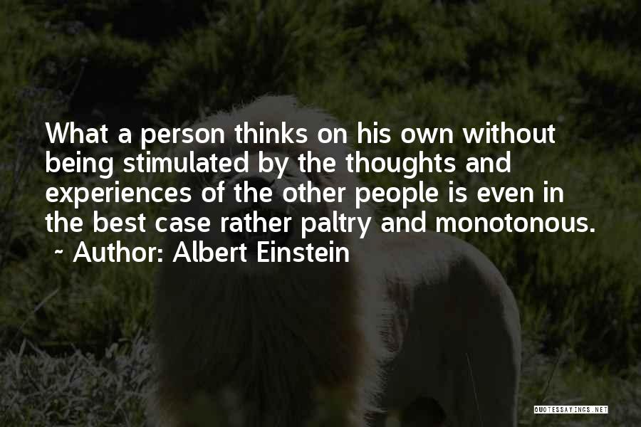 Albert Einstein Quotes: What A Person Thinks On His Own Without Being Stimulated By The Thoughts And Experiences Of The Other People Is