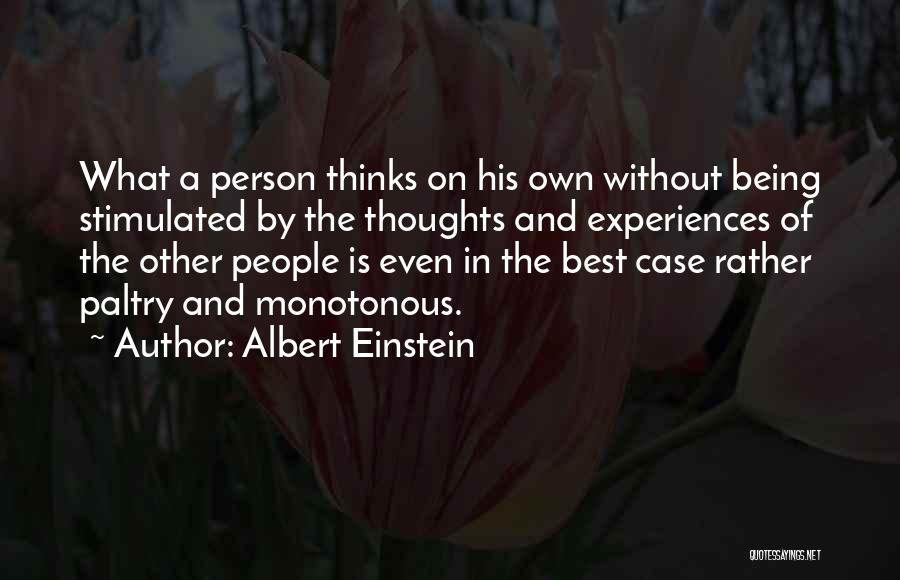 Albert Einstein Quotes: What A Person Thinks On His Own Without Being Stimulated By The Thoughts And Experiences Of The Other People Is