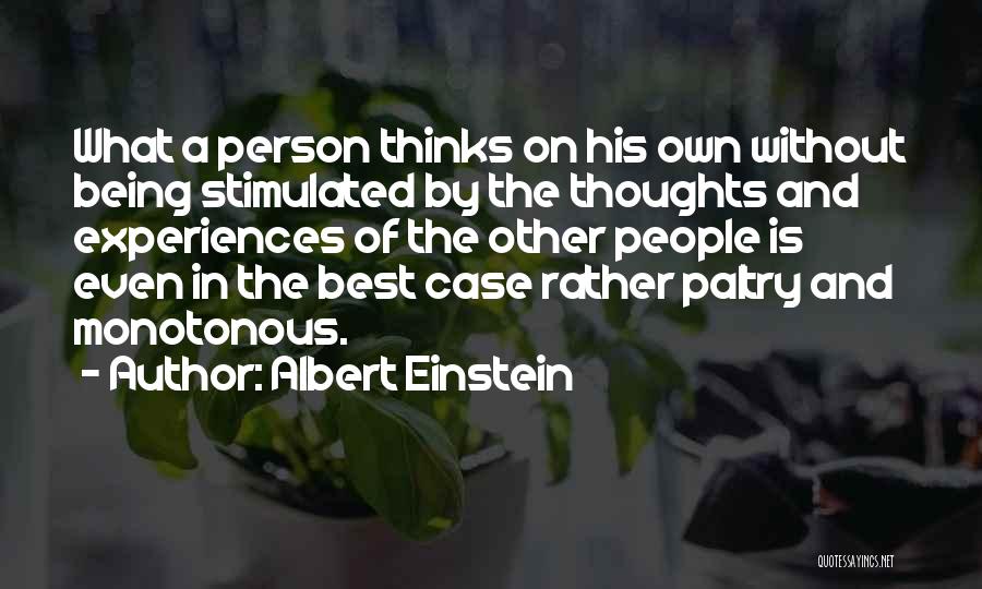 Albert Einstein Quotes: What A Person Thinks On His Own Without Being Stimulated By The Thoughts And Experiences Of The Other People Is