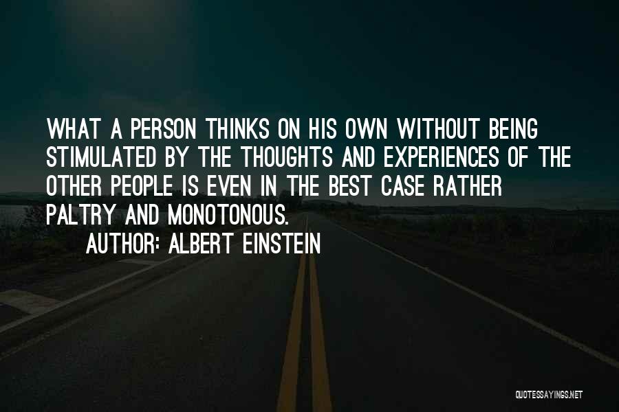 Albert Einstein Quotes: What A Person Thinks On His Own Without Being Stimulated By The Thoughts And Experiences Of The Other People Is