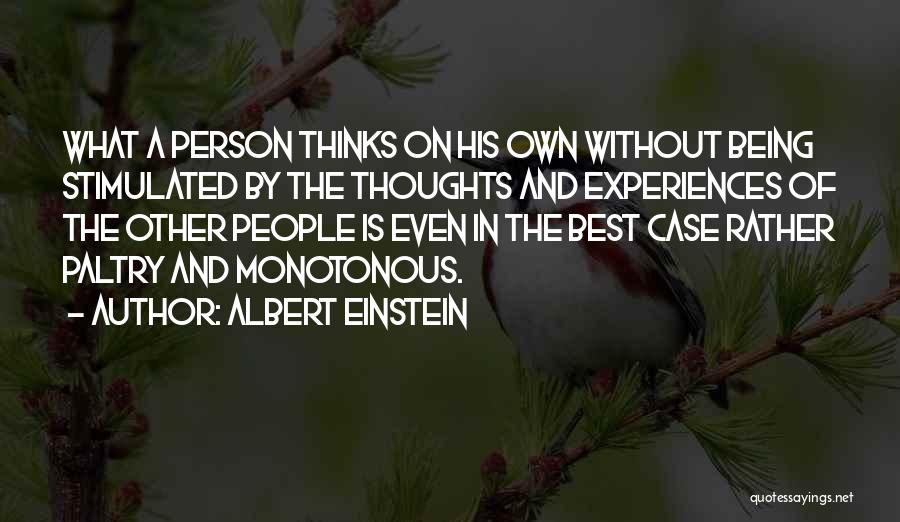 Albert Einstein Quotes: What A Person Thinks On His Own Without Being Stimulated By The Thoughts And Experiences Of The Other People Is