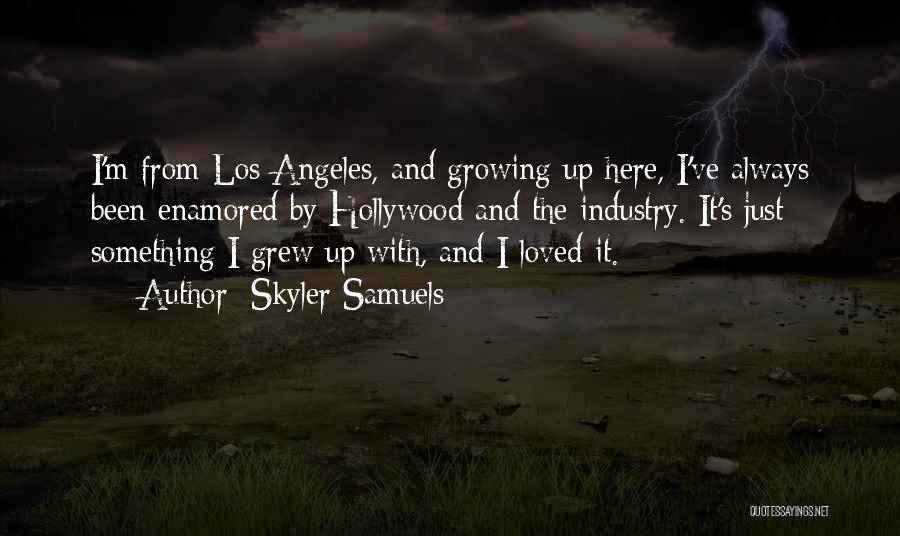 Skyler Samuels Quotes: I'm From Los Angeles, And Growing Up Here, I've Always Been Enamored By Hollywood And The Industry. It's Just Something