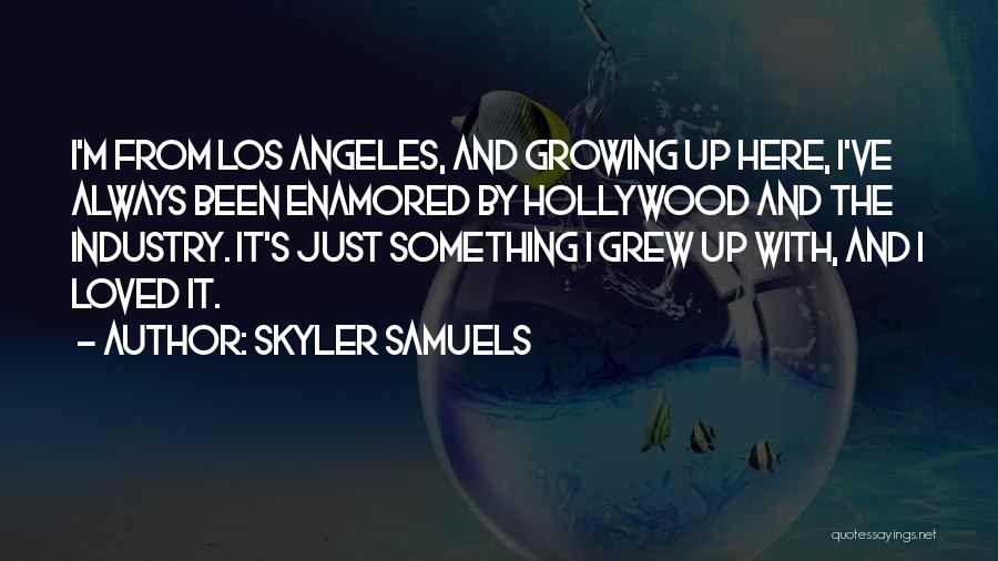 Skyler Samuels Quotes: I'm From Los Angeles, And Growing Up Here, I've Always Been Enamored By Hollywood And The Industry. It's Just Something